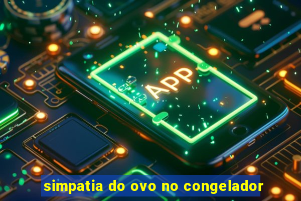 simpatia do ovo no congelador